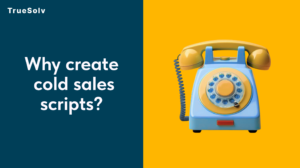 Why create cold sales scripts?