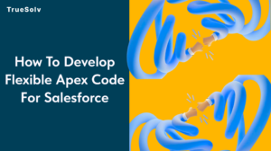 How to develop flexible Apex code for Salesforce