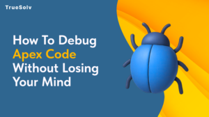 How To Debug Apex Code Without Losing Your Mind