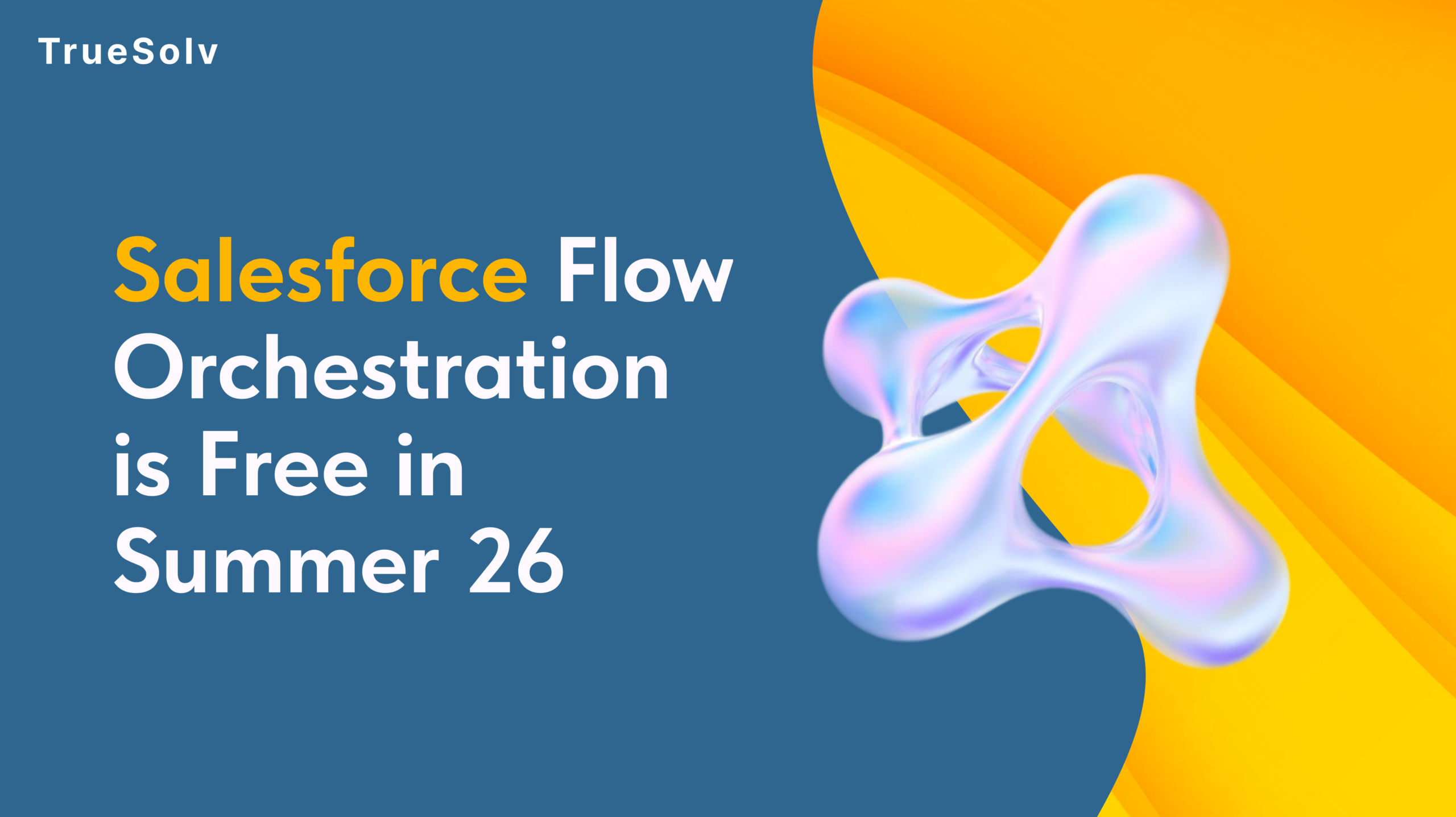 Salesforce Flow Orchestration is Free in Summer 26