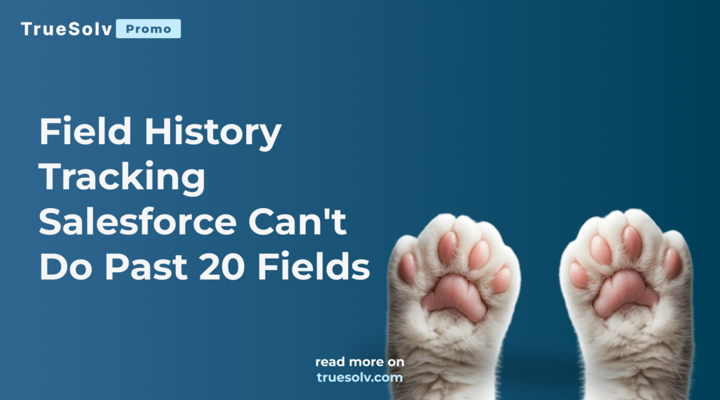 True Field History report showing unlimited tracked fields and extended retention compared to native Salesforce tracking